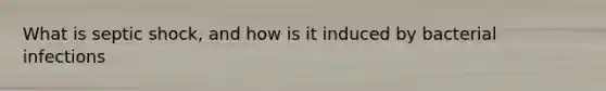 What is septic shock, and how is it induced by bacterial infections