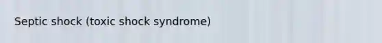 Septic shock (toxic shock syndrome)