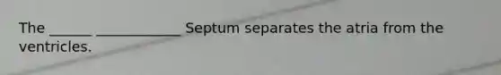 The ______ ____________ Septum separates the atria from the ventricles.