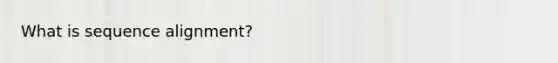 What is sequence alignment?