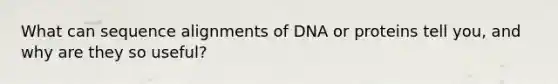 What can sequence alignments of DNA or proteins tell you, and why are they so useful?