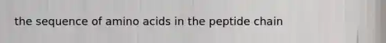 the sequence of amino acids in the peptide chain