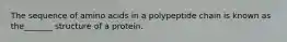 The sequence of amino acids in a polypeptide chain is known as the_______ structure of a protein.