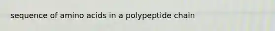 sequence of amino acids in a polypeptide chain