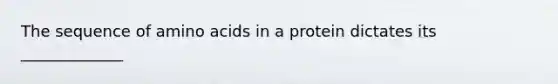 The sequence of <a href='https://www.questionai.com/knowledge/k9gb720LCl-amino-acids' class='anchor-knowledge'>amino acids</a> in a protein dictates its _____________