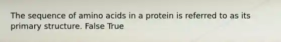 The sequence of <a href='https://www.questionai.com/knowledge/k9gb720LCl-amino-acids' class='anchor-knowledge'>amino acids</a> in a protein is referred to as its <a href='https://www.questionai.com/knowledge/knHR7ecP3u-primary-structure' class='anchor-knowledge'>primary structure</a>. False True