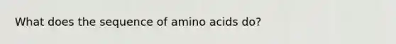 What does the sequence of <a href='https://www.questionai.com/knowledge/k9gb720LCl-amino-acids' class='anchor-knowledge'>amino acids</a> do?