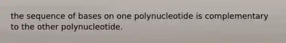 the sequence of bases on one polynucleotide is complementary to the other polynucleotide.