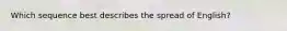 Which sequence best describes the spread of English?