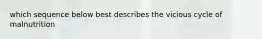 which sequence below best describes the vicious cycle of malnutrition