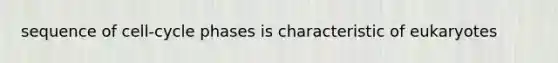 sequence of cell-cycle phases is characteristic of eukaryotes