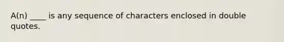 A(n) ____ is any sequence of characters enclosed in double quotes.