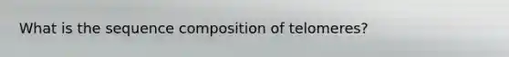 What is the sequence composition of telomeres?