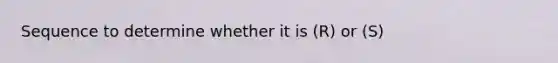 Sequence to determine whether it is (R) or (S)