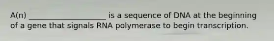 A(n) ____________________ is a sequence of DNA at the beginning of a gene that signals RNA polymerase to begin transcription.