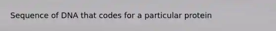 Sequence of DNA that codes for a particular protein