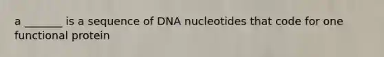 a _______ is a sequence of DNA nucleotides that code for one functional protein