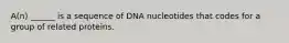 A(n) ______ is a sequence of DNA nucleotides that codes for a group of related proteins.