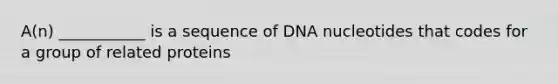 A(n) ___________ is a sequence of DNA nucleotides that codes for a group of related proteins