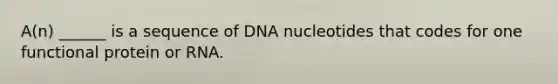 A(n) ______ is a sequence of DNA nucleotides that codes for one functional protein or RNA.