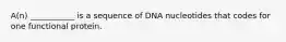 A(n) ___________ is a sequence of DNA nucleotides that codes for one functional protein.