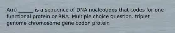 A(n) ______ is a sequence of DNA nucleotides that codes for one functional protein or RNA. Multiple choice question. triplet genome chromosome gene codon protein