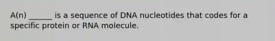 A(n) ______ is a sequence of DNA nucleotides that codes for a specific protein or RNA molecule.