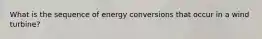 What is the sequence of energy conversions that occur in a wind turbine?