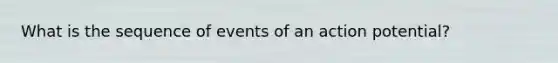 What is the sequence of events of an action potential?