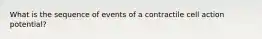 What is the sequence of events of a contractile cell action potential?