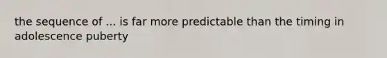 the sequence of ... is far more predictable than the timing in adolescence puberty