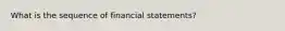 What is the sequence of financial statements?