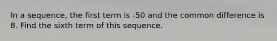 In a sequence, the first term is -50 and the common difference is 8. Find the sixth term of this sequence.