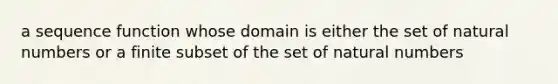 a sequence function whose domain is either the set of <a href='https://www.questionai.com/knowledge/kno6JUq8In-natural-numbers' class='anchor-knowledge'>natural numbers</a> or a finite subset of the set of natural numbers