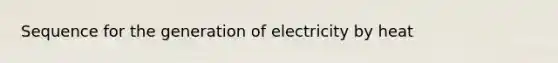 Sequence for the generation of electricity by heat