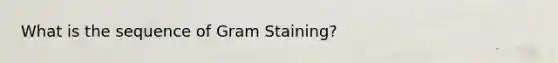 What is the sequence of Gram Staining?