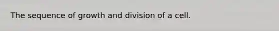 The sequence of growth and division of a cell.