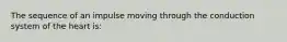 The sequence of an impulse moving through the conduction system of the heart is: