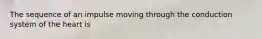 The sequence of an impulse moving through the conduction system of the heart is
