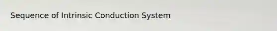 Sequence of Intrinsic Conduction System