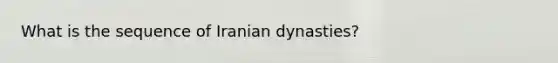 What is the sequence of Iranian dynasties?