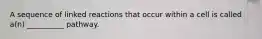A sequence of linked reactions that occur within a cell is called a(n) __________ pathway.