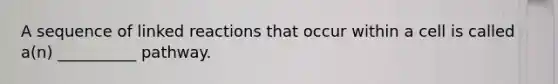 A sequence of linked reactions that occur within a cell is called a(n) __________ pathway.