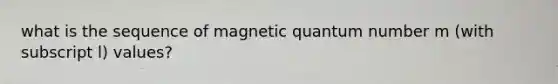 what is the sequence of magnetic quantum number m (with subscript l) values?