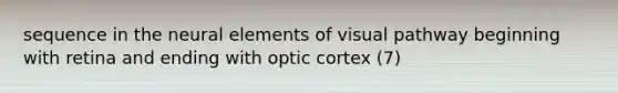 sequence in the neural elements of visual pathway beginning with retina and ending with optic cortex (7)