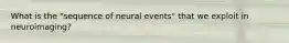 What is the "sequence of neural events" that we exploit in neuroimaging?