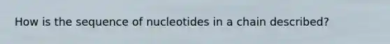 How is the sequence of nucleotides in a chain described?