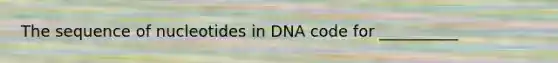 The sequence of nucleotides in DNA code for __________