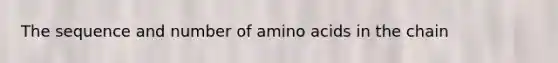 The sequence and number of amino acids in the chain