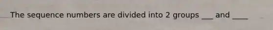 The sequence numbers are divided into 2 groups ___ and ____